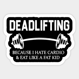 Deadlifting Because I Hate Cardio & Eat Like A Fat Kid Sticker